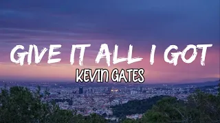 Kevin Gates-Give It All I Got(lyrics)