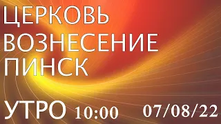 ЦЕРКОВЬ  ВОЗНЕСЕНИЕ ПИНСК УТРО  10:00  07/08/2022