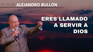 Eres llamado a Servir a Dios - pastor Alejandro Bullón