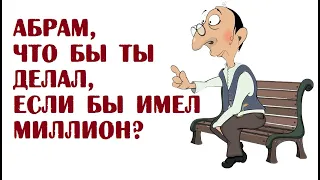 Абрам, что бы ты делал, если бы имел миллион? | Анекдоты читать без мата