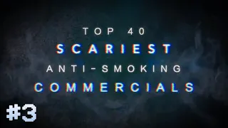 TOP 40: SCARIEST ANTI-SMOKING COMMERCIALS [PART THREE]