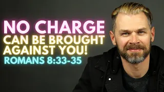 NO CHARGE can be brought against you! | ROMANS 8:33-35