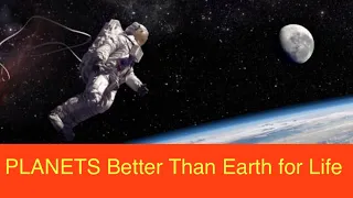 PLANETS Better Than Earth for Life