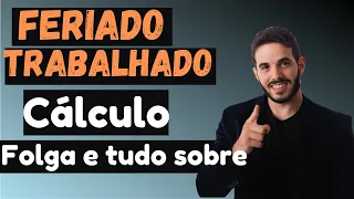 Feriado Trabalhado: Como Calcular? Pode compensar com Folga? E Hora Extra? Entenda de forma simples