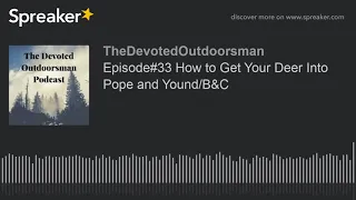 Episode#33 How to Get Your Deer Into Pope and Yound/B&C