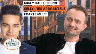 Mikey Hash, despre Selly: "Ies arogantele foarte mult"