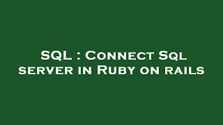 SQL : Connect Sql server in Ruby on rails