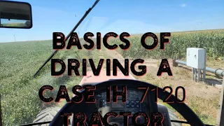 Basics Of Driving A Case IH 7120 Tractor