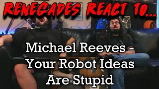 Renegades React to... @MichaelReeves - Your Robot Ideas Are Stupid