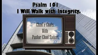 Chad's Chats - Psalm 101 - I Will Walk with Integrity