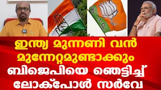 ബിജെപിയെ ഞെട്ടിച്ച് ലോക്പോൾ സർവേ | ഇന്ത്യ മുന്നണി വൻ മുന്നേറ്റമുണ്ടാക്കും | A G George