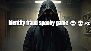 identity fraud spooky game 💀💀 p2