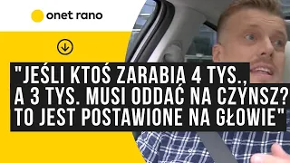 "Jeśli ktoś zarabia 4 tysiące, a 3 tysiące musi oddać na czynsz? To jest postawione na głowie"