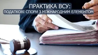 Вебінар: «Практика ВСУ у податкових спорах з міжнародним елементом»