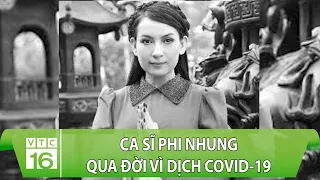 Ca sĩ Phi Nhung qua đời vì dịch Covid-19 | VTC16