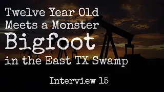 East Texas Bigfoot. Interview 15