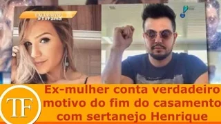 Ex de Henrique conta verdadeiro motivo do fim do casamento com o sertanejo