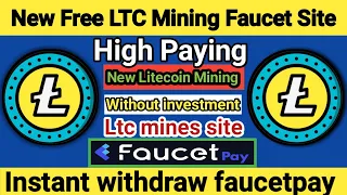 litecoin free mining site | ltc mines site | instant withdraw faucetpay