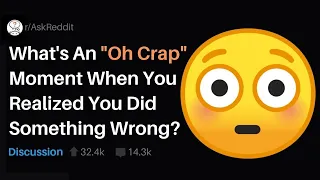 What's An "Oh Crap" Moment When You Realized You Did Something Wrong? (r/askReddit)