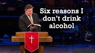 Six Reasons I Don't Drink Alcohol - Pastor Steve Gaines