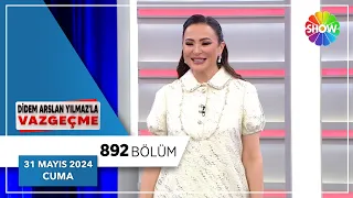 Didem Arslan Yılmaz'la Vazgeçme 892. Bölüm | 31 Mayıs 2024