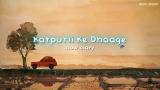 Katputli Ke Dhaage [slowed + reverb + lyrics] - Himonshu Parikh ft. Anumita Nadesan | slow diary