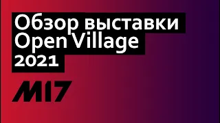 Обзор выставки Open Village 2021