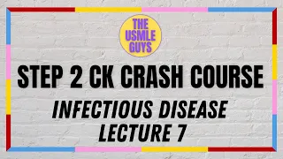 USMLE Guys Step 2 CK Crash Course: Infectious Disease Lecture 7