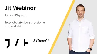 Testy obciążeniowe z poziomu przeglądarki | Jit Webinar: Tomasz Klepacki