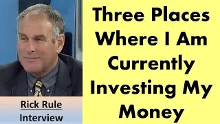 Rick Rule | Three Places Where I Am Currently Investing My Money