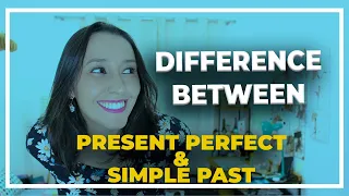 Difference Between Simple Past and Present Perfect