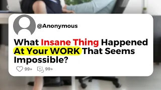 What Insane Thing Happened At Your Work That Seems Impossible?