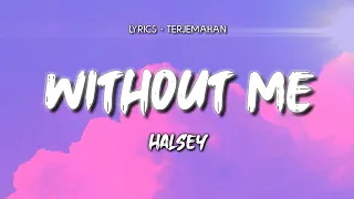 Without Me ~ Halsey (Lyrics Video + Terjemahan)