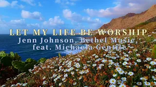 Let my Life be Worship Jenn Johnson, Bethel Music, feat. Michaela Gentile