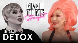 DETOX | Give It To Me Straight | Ep 39