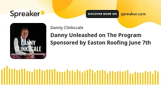 Danny Unleashed on The Program Sponsored by Easton Roofing June 7th (part 1 of 4)