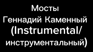 Мосты - Геннадий Каменный (Instrumental)