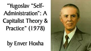 "Yugoslav "Self-Administration": A Capitalist Theory and Practice" (1978) by Enver Hoxha. Audiobook.