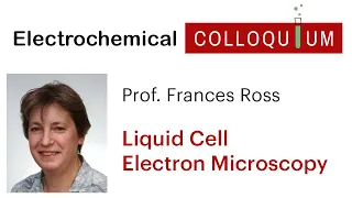 10. Prof. Frances Ross - Electrochemistry in a Liquid Cell Electron Microscope (November 4, 2021)