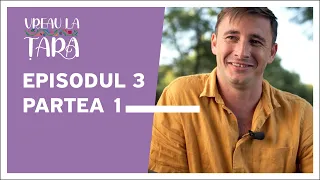 Vreau la țară | Episodul 3 (partea 1)