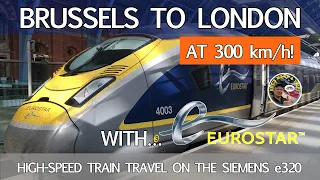 Brussels to London with Eurostar.  Travelling at 300 km/h on the e320 High Speed Train!