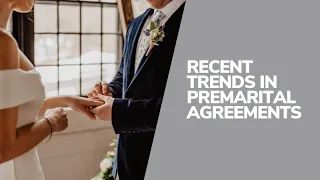 Recent Trends in Premarital Agreements