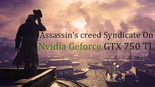 GTX 750TI | Assassin's Creed Syndicate |720p, 900p, 1080p Low and Med Settings