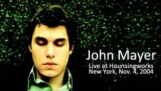 05 Another Kind Of Green - John Mayer (Live at Housingworks in New York - November 19, 2004)