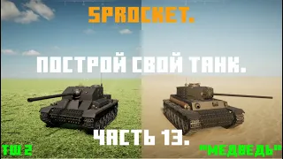 Sprocket, 13 часть. Делаю нормальные танки. ПТ САУ ТШ 2 и "Медведь".