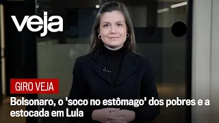 Giro VEJA | Bolsonaro, o 'soco no estômago' dos pobres e a estocada em Lula