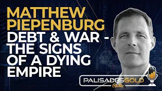 Matthew Piepenburg: Debt and War - The Signs of a Dying Empire