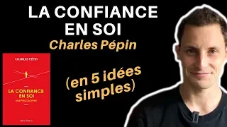 La confiance en soi de Charles Pépin (en 5 idées simples)