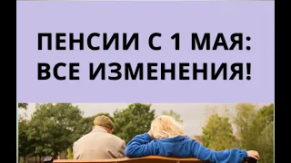 Пенсии с 1 мая: все изменения