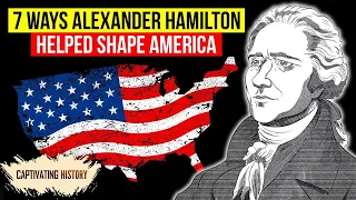 7 Ways Alexander Hamilton Helped Shape America
